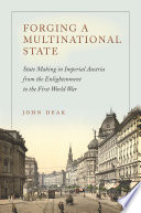 Forging a multinational state : state making in imperial Austria from the Enlightenment to the First World War /