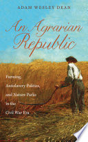 An agrarian republic : farming, antislavery politics, and nature parks in the Civil War era /