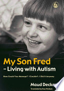 My son Fred - living with autism how could you manage? I couldn't. I did it anyway /