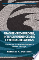 Fragmented borders, interdependence and external relations : the Israel-Palestine-European Union triangle /