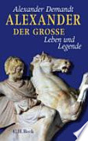 Alexander der Grosse : Leben und Legende /