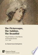 The picturesque, the sublime, the beautiful : visual artistry in the works of Charlotte Smith (1749-1806) /