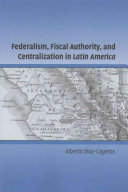 Federalism, fiscal authority, and centralization in Latin America /