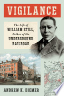 Vigilance : the life of William Still, father of the Underground Railroad /