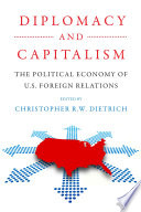 Diplomacy and Capitalism : The Political Economy of U.S. Foreign Relations /