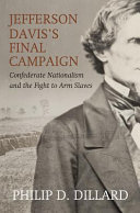 Jefferson Davis's final campaign : Confederate nationalism and the fight to arm slaves /