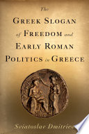 The Greek slogan of freedom and early Roman politics in Greece /