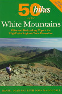 50 hikes in the White Mountains : hikes and backpacking trips in the High Peaks region of New Hampshire /