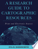 A research guide to cartographic resources : print and electronic sources /