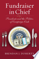 Fundraiser in chief : presidents and the politics of campaign cash /