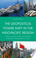 The geopolitical power shift in the Indo-Pacific region : America, Australia, China, and triangular diplomacy in the twenty-first century /