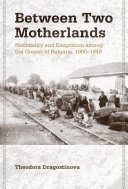 Between two motherlands : nationality and emigration among the Greeks of Bulgaria, 1900-1949 /