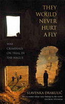 They would never hurt a fly : war criminals on trial in The Hague /