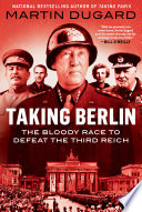 Taking Berlin : the bloody race to defeat the Third Reich /