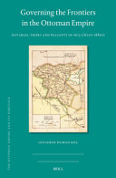 Governing the frontiers in the Ottoman Empire : notables, tribes and peasants of Muş (1820s-1880s) /