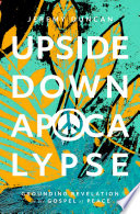 Upside-down Apocalypse : grounding revelation in the gospel of peace /