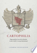 Cartophilia : maps and the search for identity in the French-German borderland /