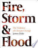 Fire, storm and flood : the violence of climate change /