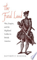 The fatal land : war, empire, and the highland soldier in British America /