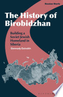 The history of Birobidzhan : building a Soviet Jewish homeland in Siberia /