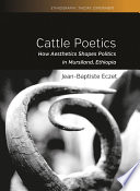 Cattle poetics : how aesthetics shapes politics in Mursiland, Ethiopia /