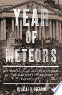Year of meteors : Stephen Douglas, Abraham Lincoln, and the election that brought on the Civil War /