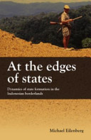 At the edges of states dynamics of state formation in the Indonesian borderlands /