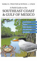 A Field Guide to the Southeast Coast and Gulf of Mexico : Coastal Habitats, Seabirds, Marine Mammals, Fish, & Other Wildlife /