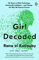 Girl decoded : my quest to make technology emotionally intelligent - and change the way we interact forever /