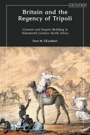 Britain and the Regency of Tripoli : consuls and empire-building in nineteenth century North Africa /