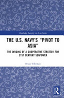 The United States Navy's pivot to Asia : the origins of a cooperative strategy for twenty-first century seapower /