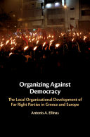 Organizing against democracy : the local organizational development of far right parties in Greece and Europe /