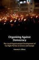 Organizing against democracy : the local organizational development of the far right parties in Greece and Europe /