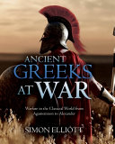 Ancient Greeks at war : warfare in the classical world from Agamemnon to Alexander /