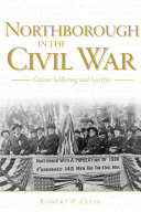 Northborough in the Civil War : civilian soldiering and sacrifice /