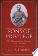 Sons of privilege : the Charleston Light Dragoons in the Civil War /