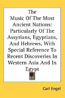 The music of the most ancient nations, particularly of the Assyrians, Egyptians, and Hebrews : with special reference to recent discoveries in western Asia and in Egypt /