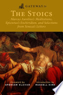Gateway to the stoics : Marcus Aurelius's Meditations, Epictetus's Enchiridion, and Selections from Seneca's Letters and The fragments of Hierocles /
