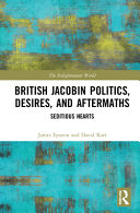 British Jacobin politics, desires, and aftermaths : seditious hearts /