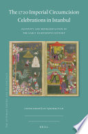 The 1720 imperial circumcision celebrations in Istanbul : festivity and representation in the early eighteenth century /