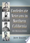 CONFEDERATE VETERANS IN NORTHERN CALIFORNIA 101 biographies