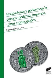 Instituciones y poderes en la Europa medieval : imperios, reinos y principados /