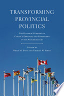 Transforming provincial politics : the political economy of Canada's provinces and territories in the neoliberal era /