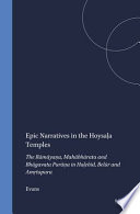 Epic narratives in the Hoysaḷa temples : the R⁻am⁻ayana, Mah⁻abh⁻arata, and Bh⁻agavata Pur⁻aṇa in Heḷab⁻id, Bel⁻ur, and Amṛtapura /