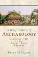 A brief history of archaeology : classical times to the twenty-first century /