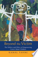 Beyond the victim : the politics and ethics of empowering Cairos street children /