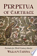 Perpetua of Carthage : portrait of a third-century martyr /