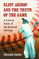 Eliot Asinof and the truth of the game : a critical study of the baseball writings /