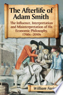 The afterlife of Adam Smith : the influence, interpretation and misinterpretation of his economic philosophy, 1760s-2010s /