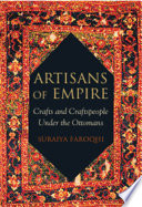 Artisans of empire : crafts and craftspeople under the Ottomans /